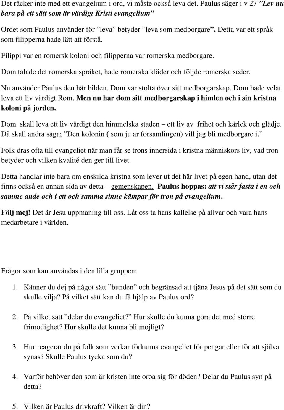 Filippi var en romersk koloni och filipperna var romerska medborgare. Dom talade det romerska språket, hade romerska kläder och följde romerska seder. Nu använder Paulus den här bilden.