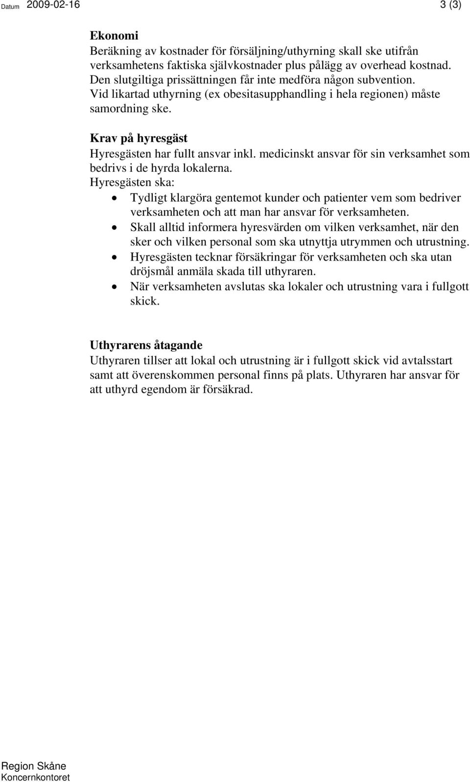 Krav på hyresgäst Hyresgästen har fullt ansvar inkl. medicinskt ansvar för sin verksamhet som bedrivs i de hyrda lokalerna.