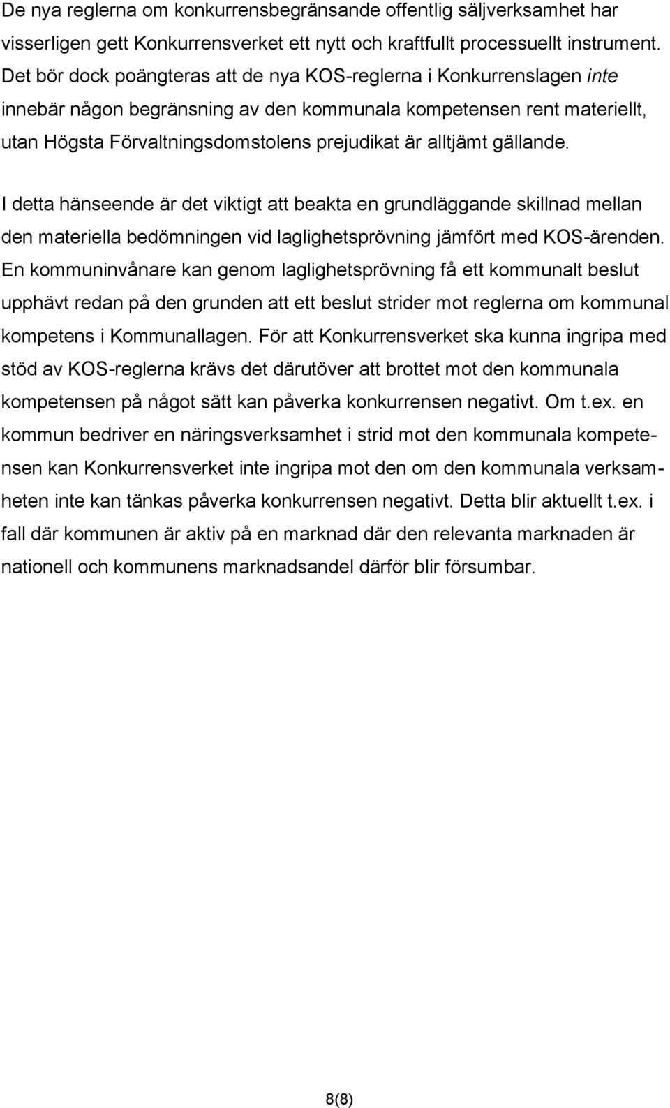 alltjämt gällande. I detta hänseende är det viktigt att beakta en grundläggande skillnad mellan den materiella bedömningen vid laglighetsprövning jämfört med KOS-ärenden.