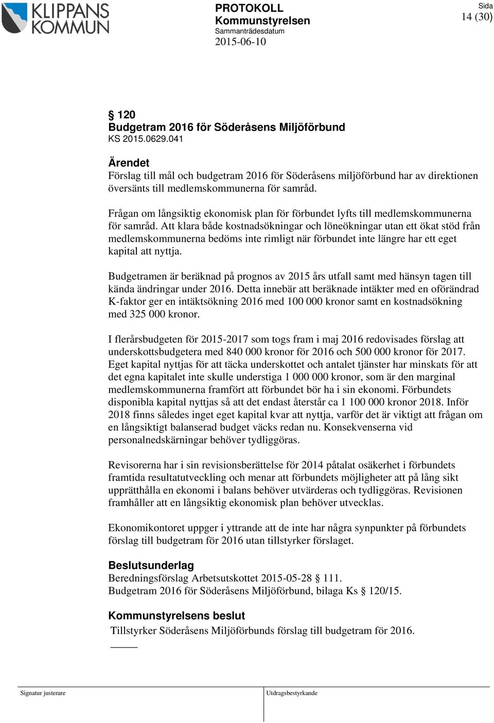 Att klara både kostnadsökningar och löneökningar utan ett ökat stöd från medlemskommunerna bedöms inte rimligt när förbundet inte längre har ett eget kapital att nyttja.