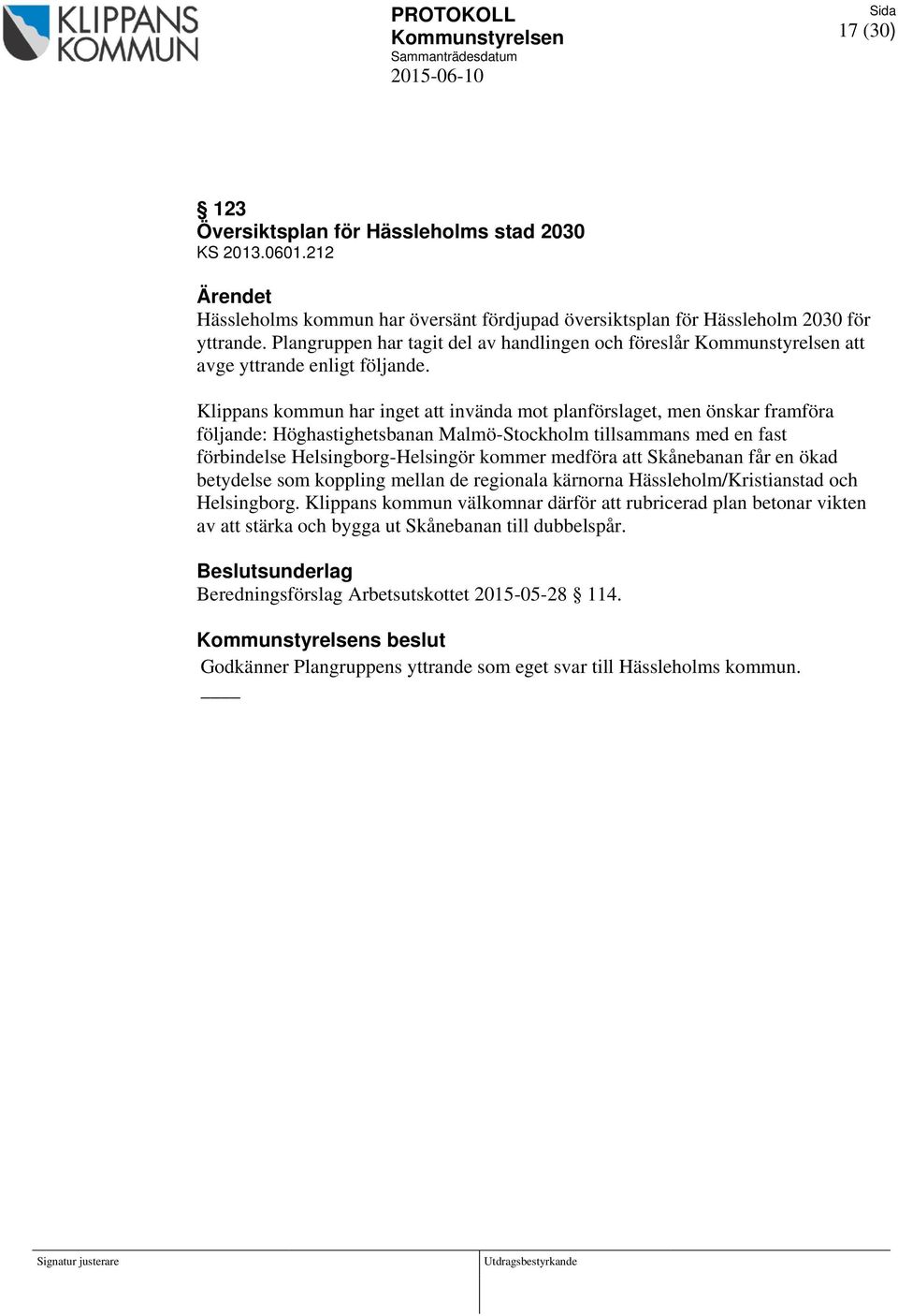Klippans kommun har inget att invända mot planförslaget, men önskar framföra följande: Höghastighetsbanan Malmö-Stockholm tillsammans med en fast förbindelse Helsingborg-Helsingör kommer medföra att