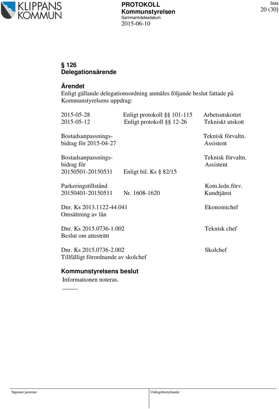 Ks 82/15 Teknisk förvaltn. Assistent Teknisk förvaltn. Assistent Parkeringstillstånd Kom.ledn.förv. 20150401-20150511 Nr. 1608-1620 Kundtjänst Dnr. Ks 2013.1122-44.