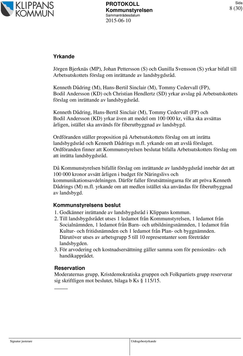 Kenneth Dådring, Hans-Bertil Sinclair (M), Tommy Cedervall (FP) och Bodil Andersson (KD) yrkar även att medel om 100 000 kr, vilka ska avsättas årligen, istället ska används för fiberutbyggnad av
