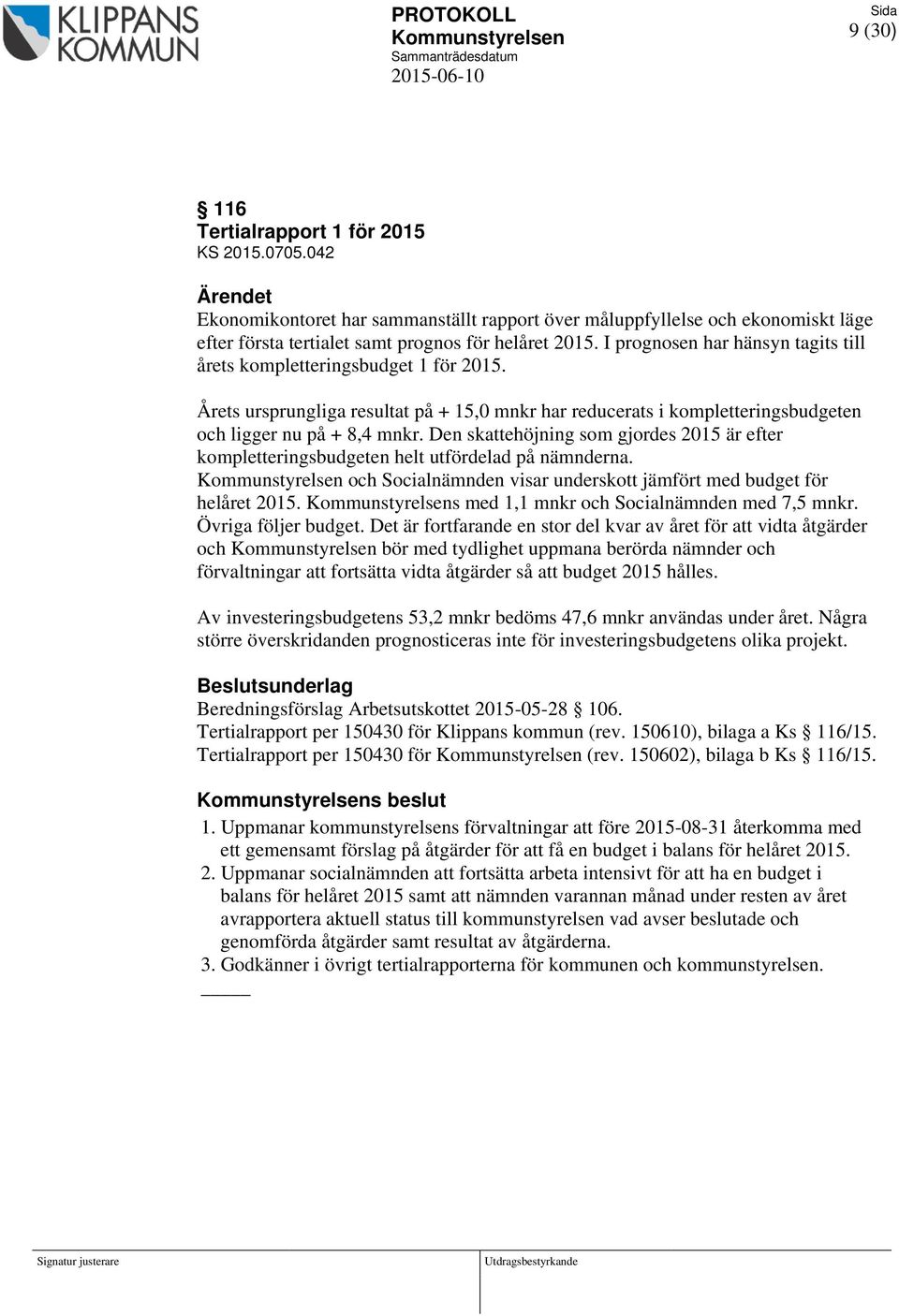 Den skattehöjning som gjordes 2015 är efter kompletteringsbudgeten helt utfördelad på nämnderna. och Socialnämnden visar underskott jämfört med budget för helåret 2015.