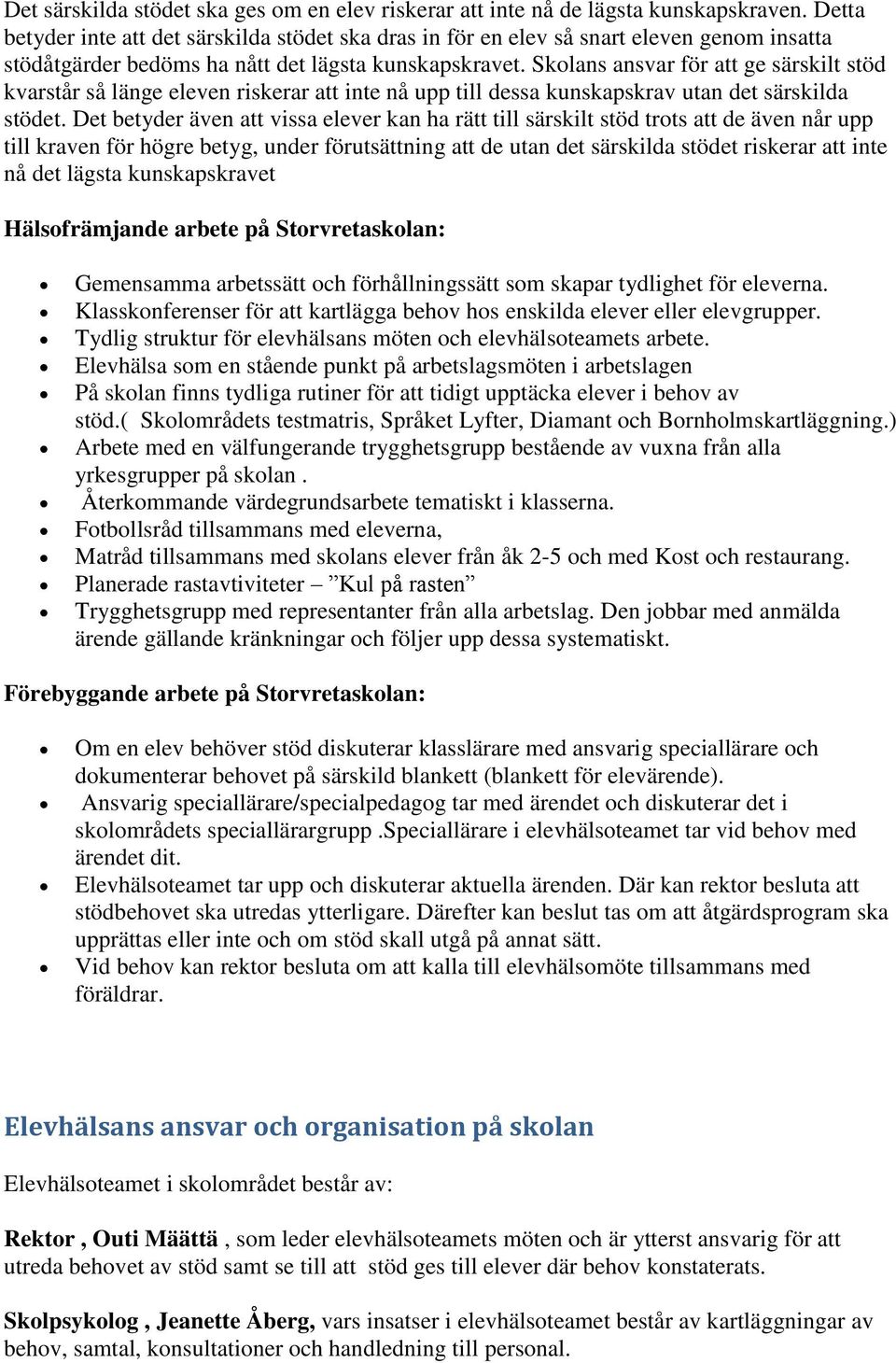 Skolans ansvar för att ge särskilt stöd kvarstår så länge eleven riskerar att inte nå upp till dessa kunskapskrav utan det särskilda stödet.