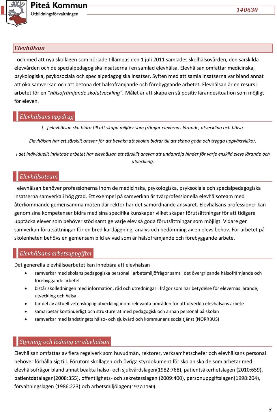 Syften med att samla insatserna var bland annat att öka samverkan och att betona det hälsofrämjande och förebyggande arbetet. Elevhälsan är en resurs i arbetet för en hälsofrämjande skolutveckling.