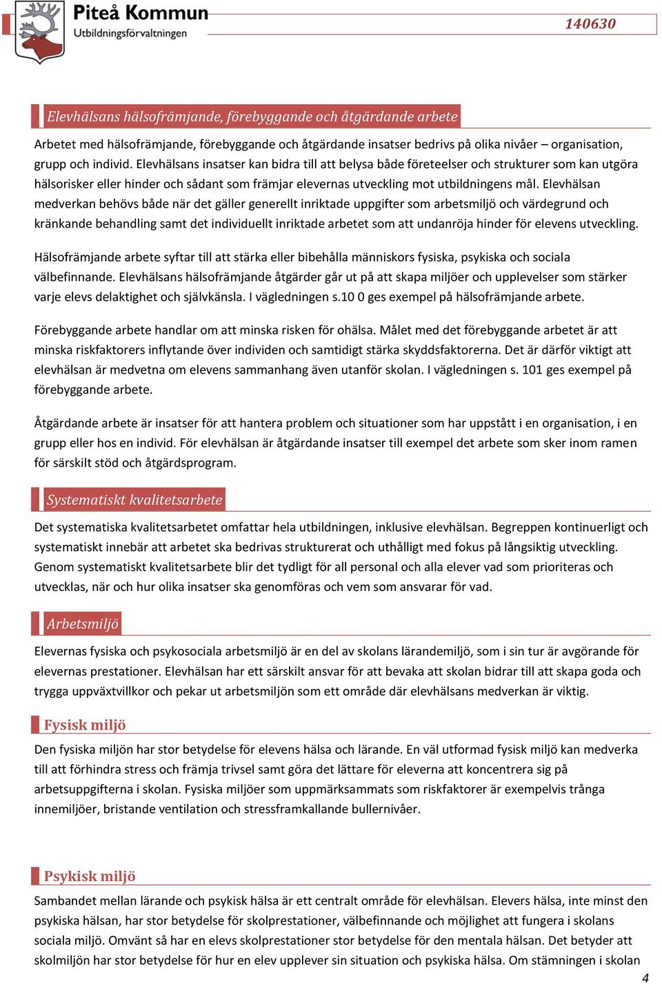 Elevhälsan medverkan behövs både när det gäller generellt inriktade uppgifter som arbetsmiljö och värdegrund och kränkande behandling samt det individuellt inriktade arbetet som att undanröja hinder