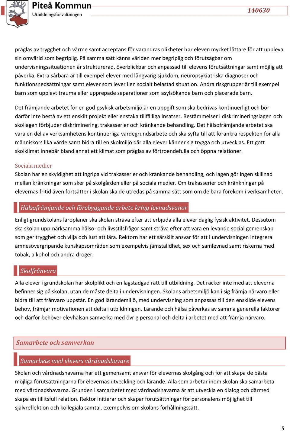 Extra sårbara är till exempel elever med långvarig sjukdom, neuropsykiatriska diagnoser och funktionsnedsättningar samt elever som lever i en socialt belastad situation.