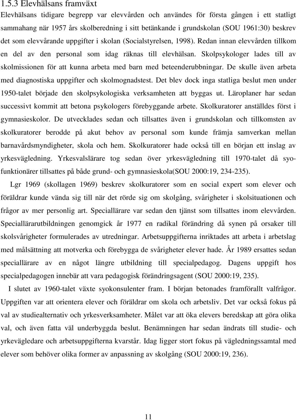 Skolpsykologer lades till av skolmissionen för att kunna arbeta med barn med beteenderubbningar. De skulle även arbeta med diagnostiska uppgifter och skolmognadstest.