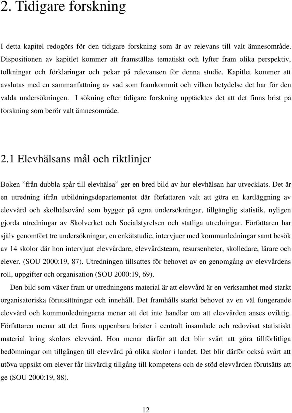 Kapitlet kommer att avslutas med en sammanfattning av vad som framkommit och vilken betydelse det har för den valda undersökningen.