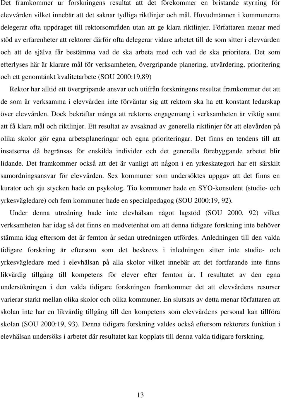 Författaren menar med stöd av erfarenheter att rektorer därför ofta delegerar vidare arbetet till de som sitter i elevvården och att de själva får bestämma vad de ska arbeta med och vad de ska