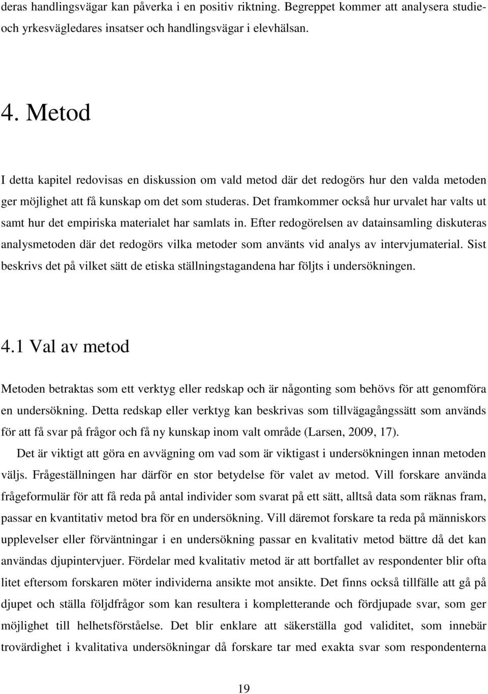 Det framkommer också hur urvalet har valts ut samt hur det empiriska materialet har samlats in.