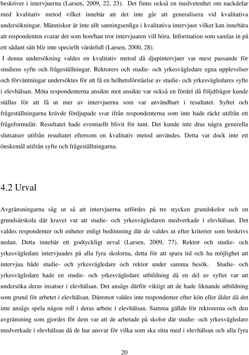 Information som samlas in på ett sådant sätt blir inte speciellt värdefull (Larsen, 2000, 28).