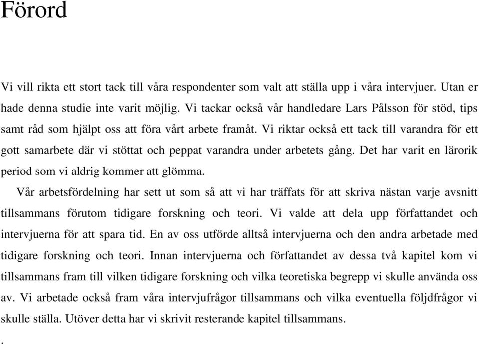 Vi riktar också ett tack till varandra för ett gott samarbete där vi stöttat och peppat varandra under arbetets gång. Det har varit en lärorik period som vi aldrig kommer att glömma.