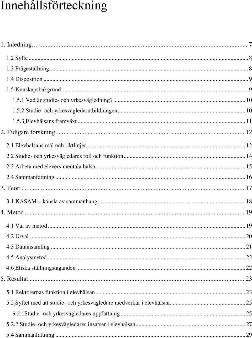 3 Arbeta med elevers mentala hälsa... 15 2.4 Sammanfattning... 16 3. Teori... 17 3.1 KASAM känsla av sammanhang... 18 4. Metod... 19 4.1 Val av metod... 19 4.2 Urval... 20 4.3 Datainsamling... 21 4.
