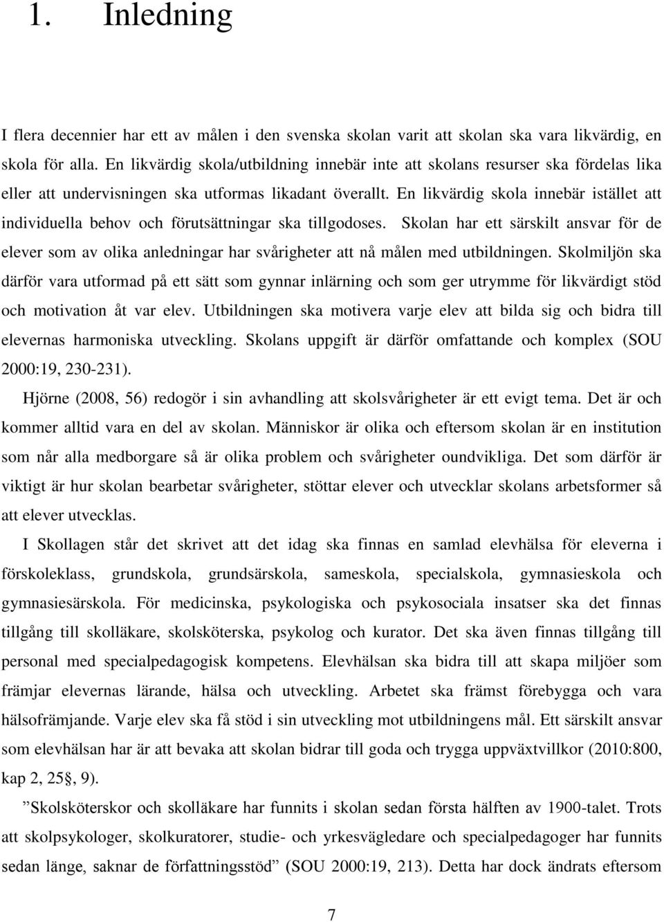 En likvärdig skola innebär istället att individuella behov och förutsättningar ska tillgodoses.