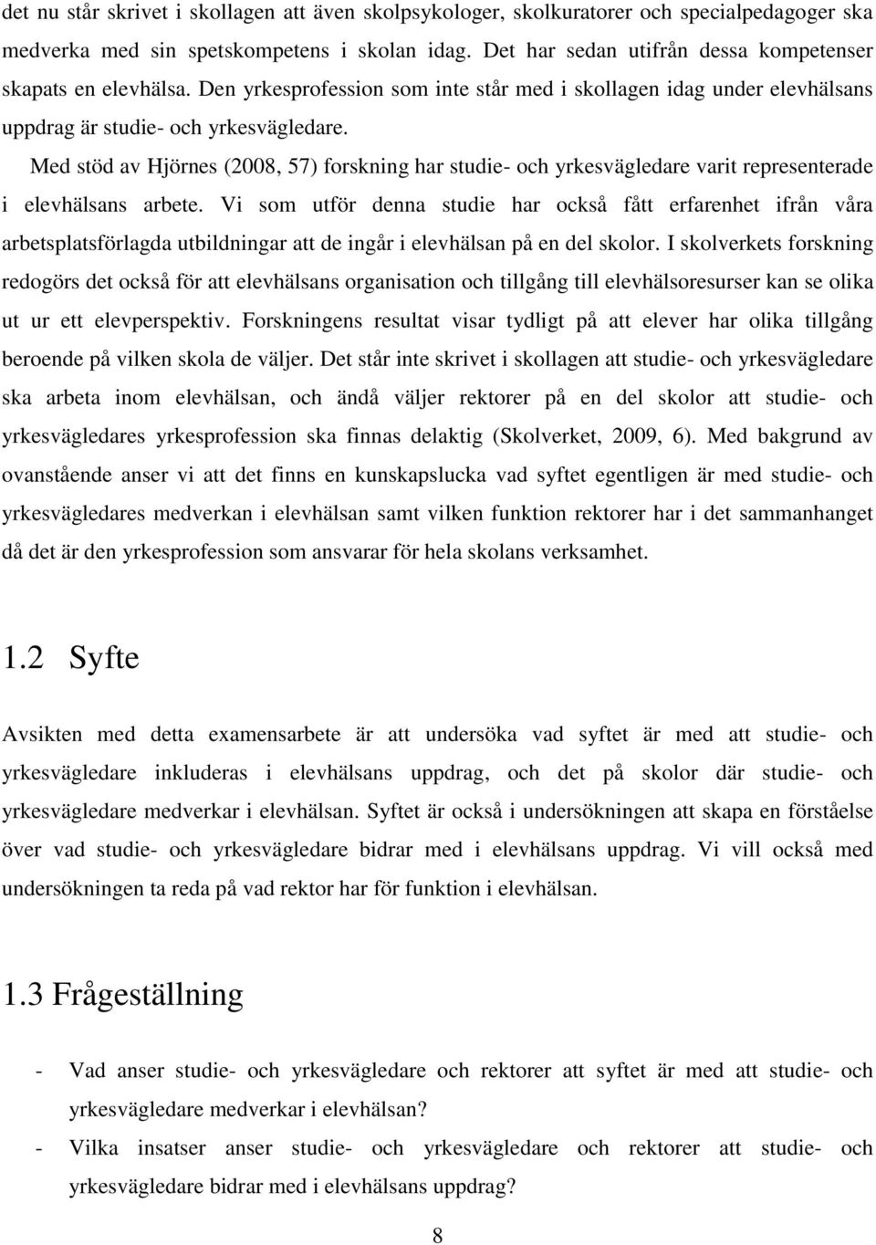 Med stöd av Hjörnes (2008, 57) forskning har studie- och yrkesvägledare varit representerade i elevhälsans arbete.