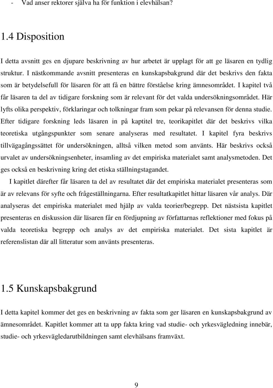 I kapitel två får läsaren ta del av tidigare forskning som är relevant för det valda undersökningsområdet.