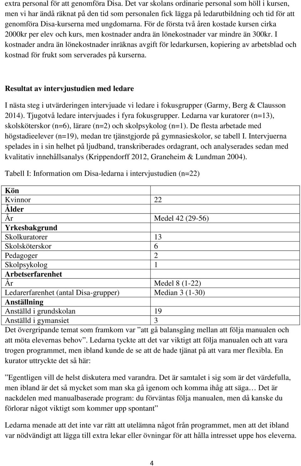 För de första två åren kostade kursen cirka 2000kr per elev och kurs, men kostnader andra än lönekostnader var mindre än 300kr.