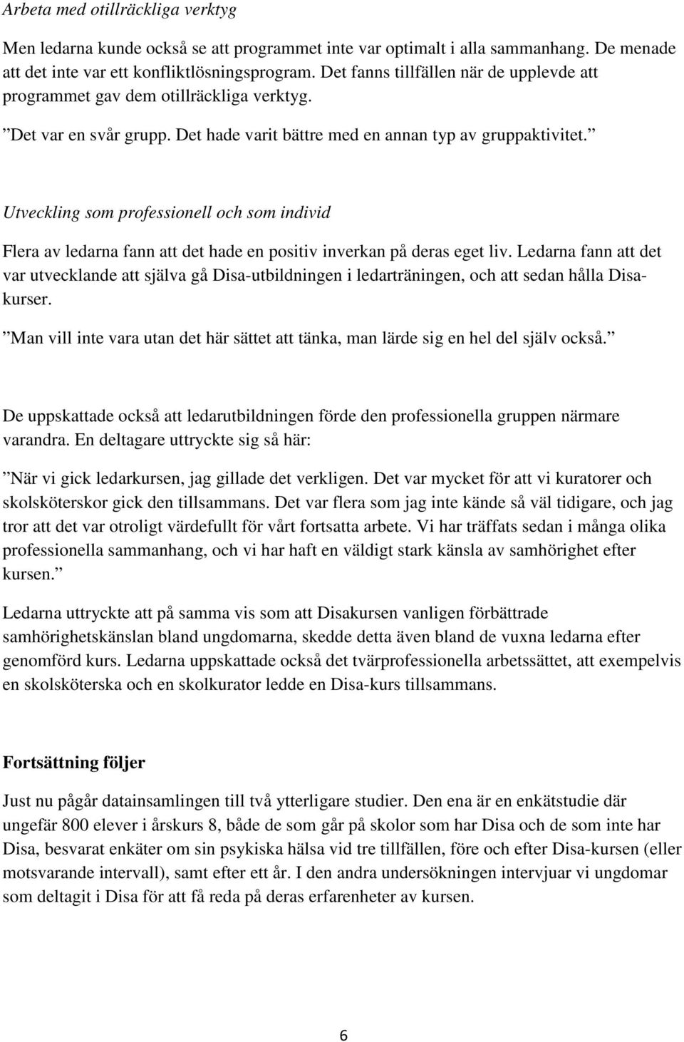 Utveckling som professionell och som individ Flera av ledarna fann att det hade en positiv inverkan på deras eget liv.