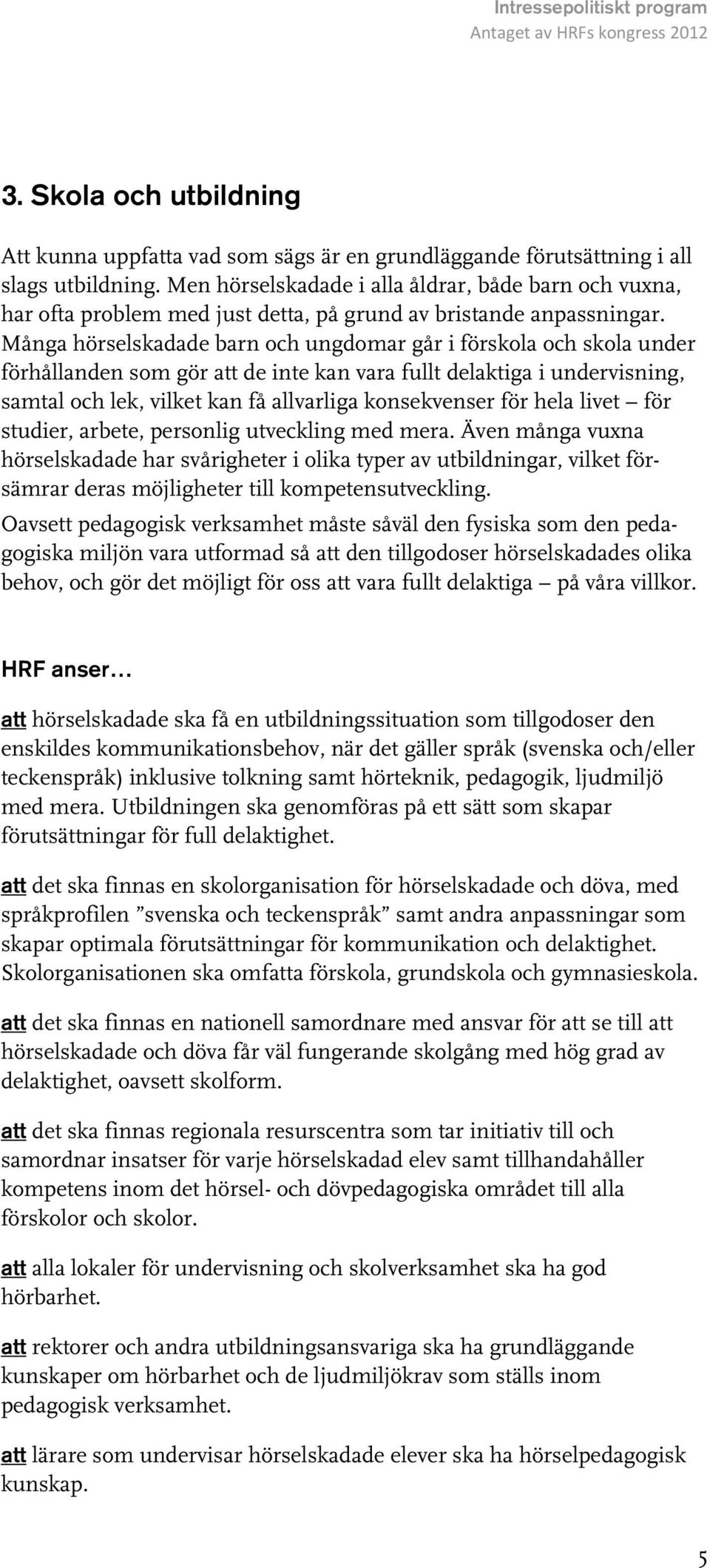 Många hörselskadade barn och ungdomar går i förskola och skola under förhållanden som gör att de inte kan vara fullt delaktiga i undervisning, samtal och lek, vilket kan få allvarliga konsekvenser