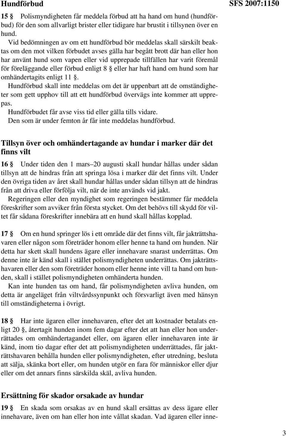 tillfällen har varit föremål för föreläggande eller förbud enligt 8 eller har haft hand om hund som har omhändertagits enligt 11.