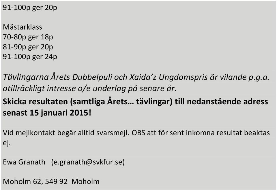 Skicka resultaten (samtliga Årets tävlingar) till nedanstående adress senast 15 januari 2015!