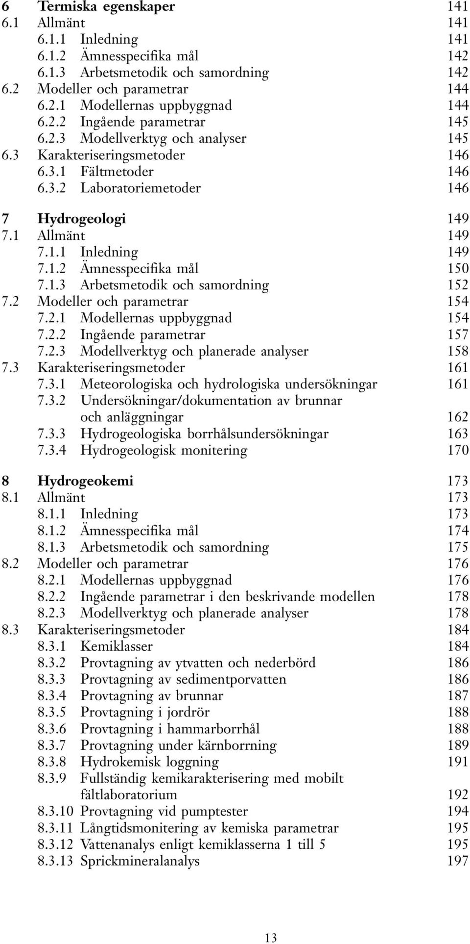 1.3 Arbetsmetodik och samordning 152 7.2 Modeller och parametrar 154 7.2.1 Modellernas uppbyggnad 154 7.2.2 Ingående parametrar 157 7.2.3 Modellverktyg och planerade analyser 158 7.