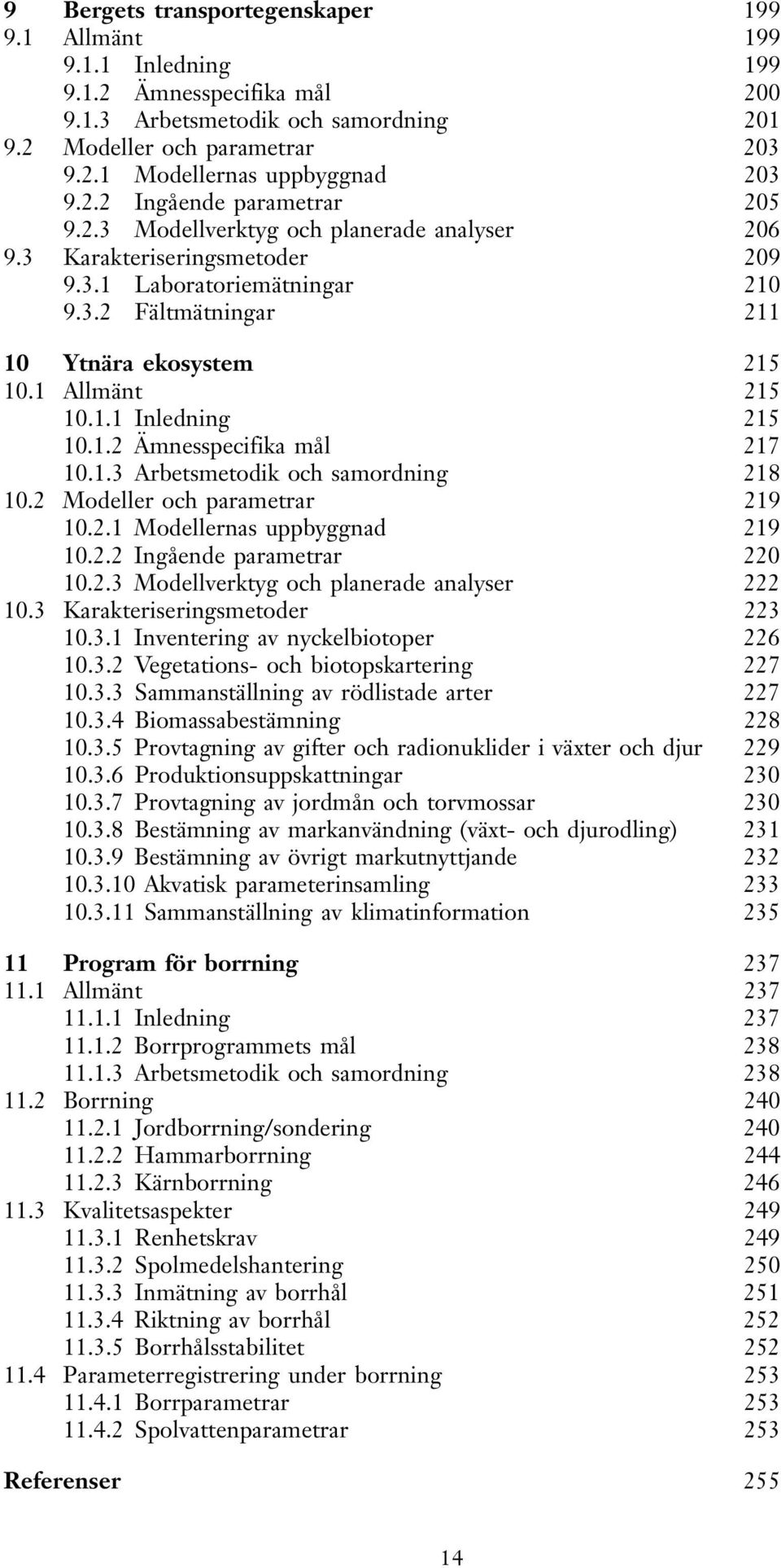 1 Allmänt 215 10.1.1 Inledning 215 10.1.2 Ämnesspecifika mål 217 10.1.3 Arbetsmetodik och samordning 218 10.2 Modeller och parametrar 219 10.2.1 Modellernas uppbyggnad 219 10.2.2 Ingående parametrar 220 10.