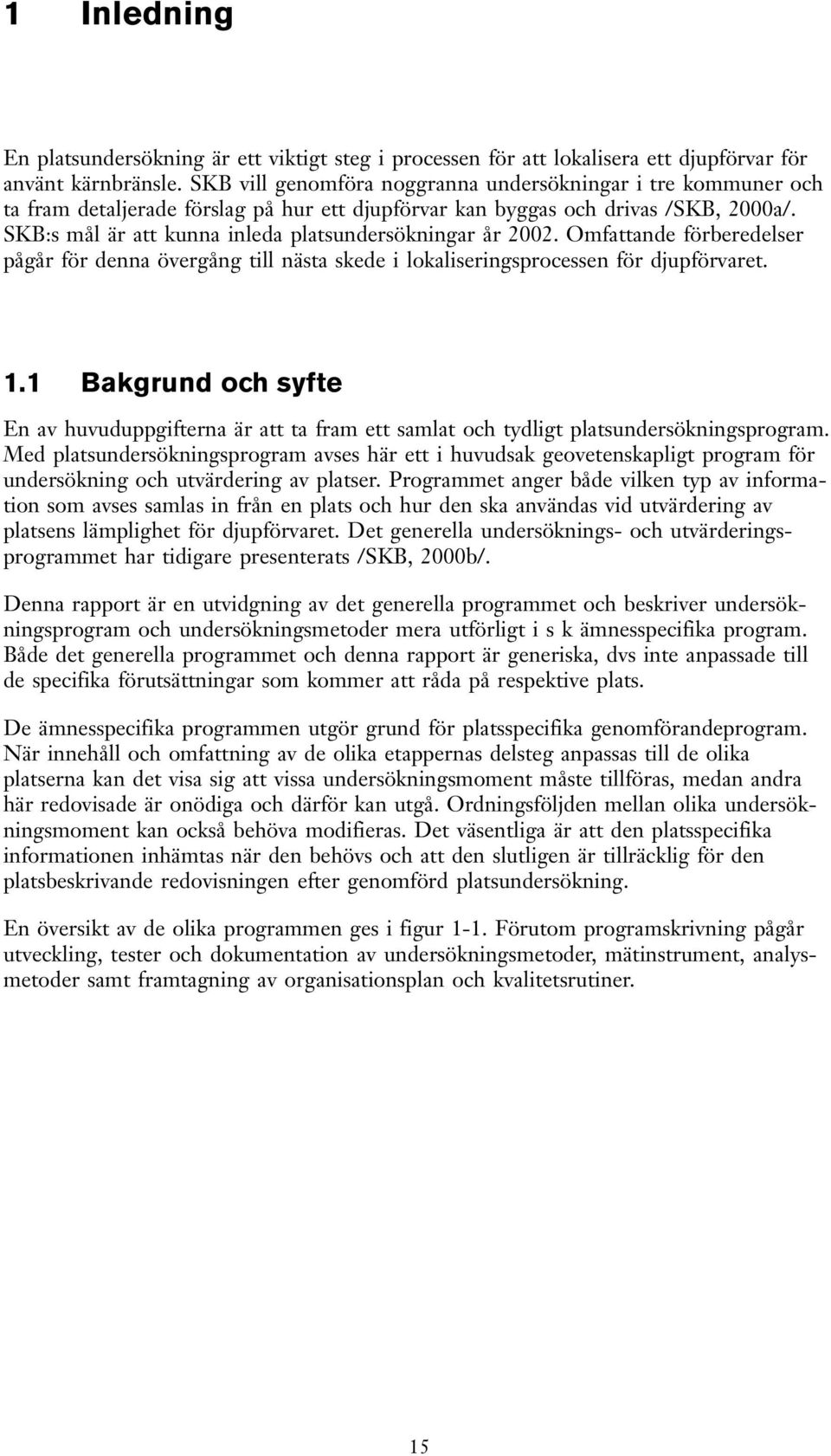 SKB:s mål är att kunna inleda platsundersökningar år 2002. Omfattande förberedelser pågår för denna övergång till nästa skede i lokaliseringsprocessen för djupförvaret. 1.