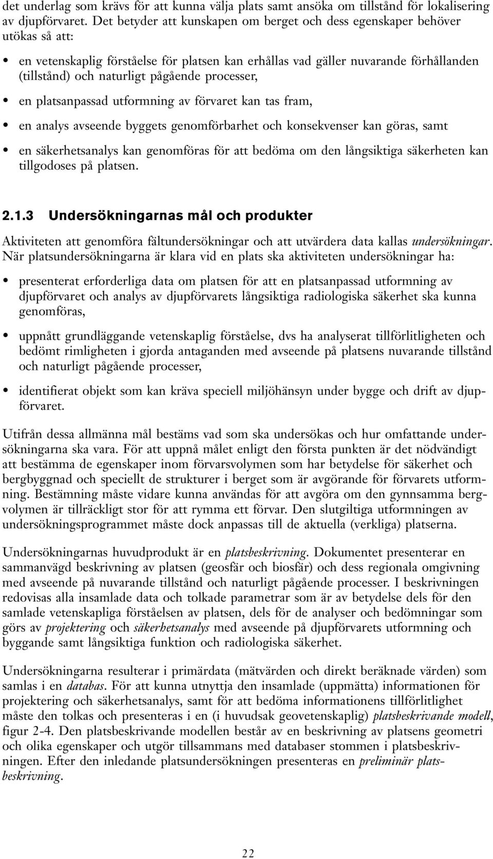 processer, en platsanpassad utformning av förvaret kan tas fram, en analys avseende byggets genomförbarhet och konsekvenser kan göras, samt en säkerhetsanalys kan genomföras för att bedöma om den