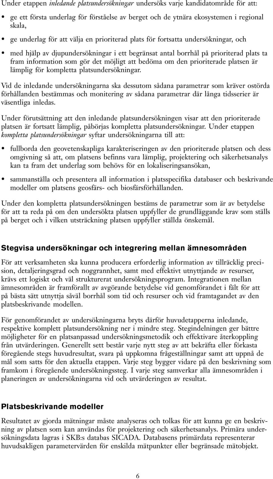 den prioriterade platsen är lämplig för kompletta platsundersökningar.