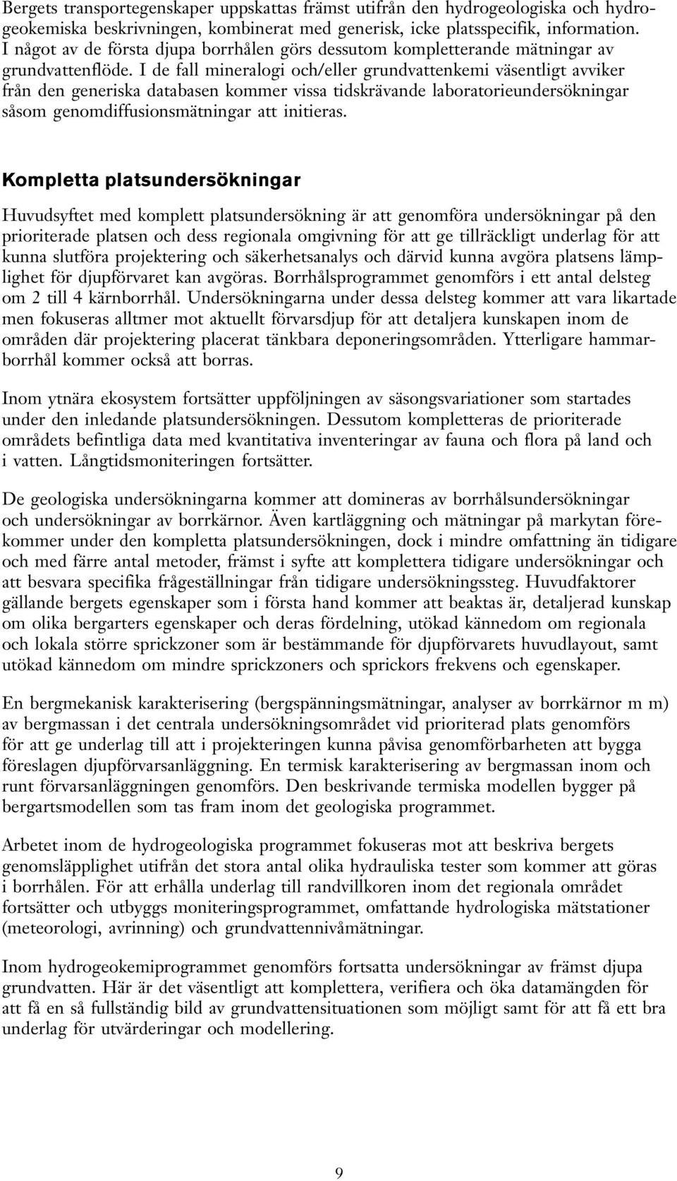 I de fall mineralogi och/eller grundvattenkemi väsentligt avviker från den generiska databasen kommer vissa tidskrävande laboratorieundersökningar såsom genomdiffusionsmätningar att initieras.