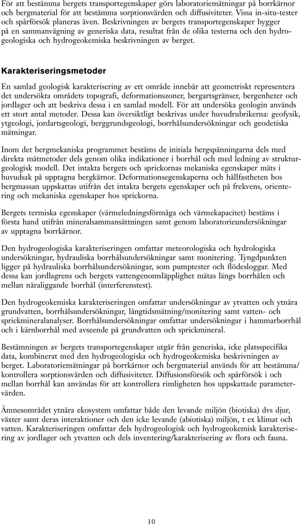 Beskrivningen av bergets transportegenskaper bygger på en sammanvägning av generiska data, resultat från de olika testerna och den hydrogeologiska och hydrogeokemiska beskrivningen av berget.