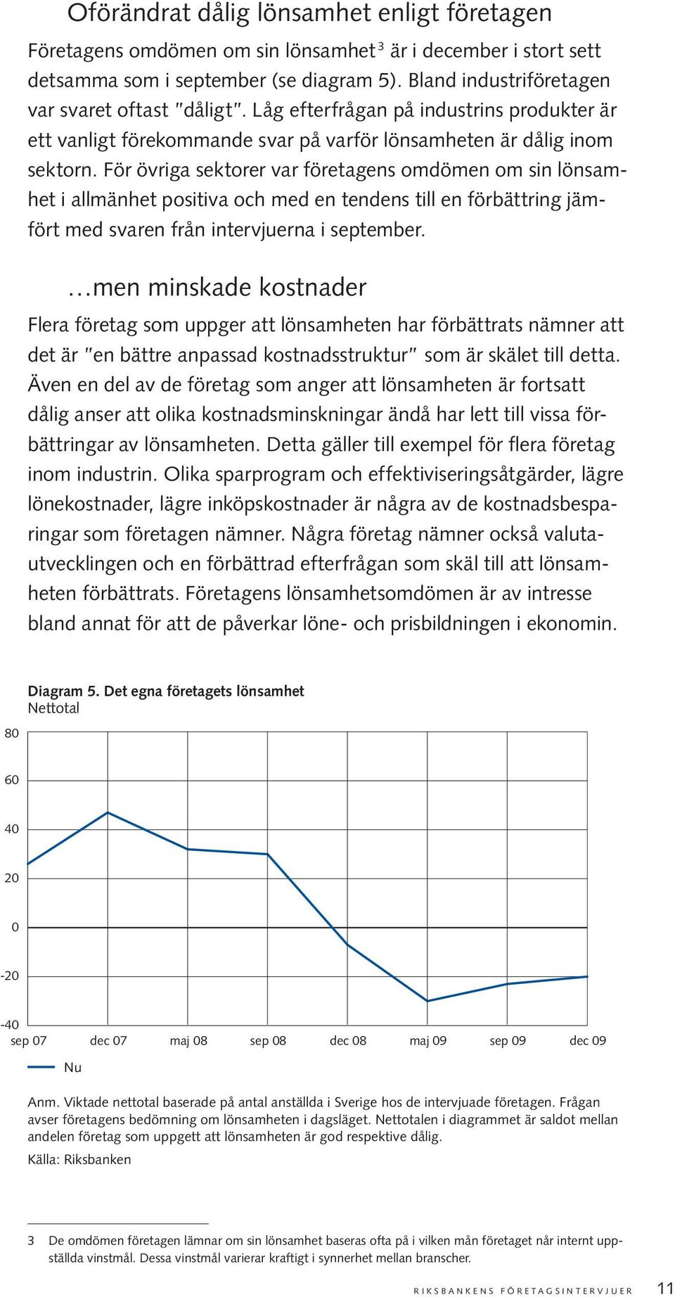 För övriga sektorer var företagens omdömen om sin lönsamhet i allmänhet positiva och med en tendens till en förbättring jämfört med svaren från intervjuerna i september.