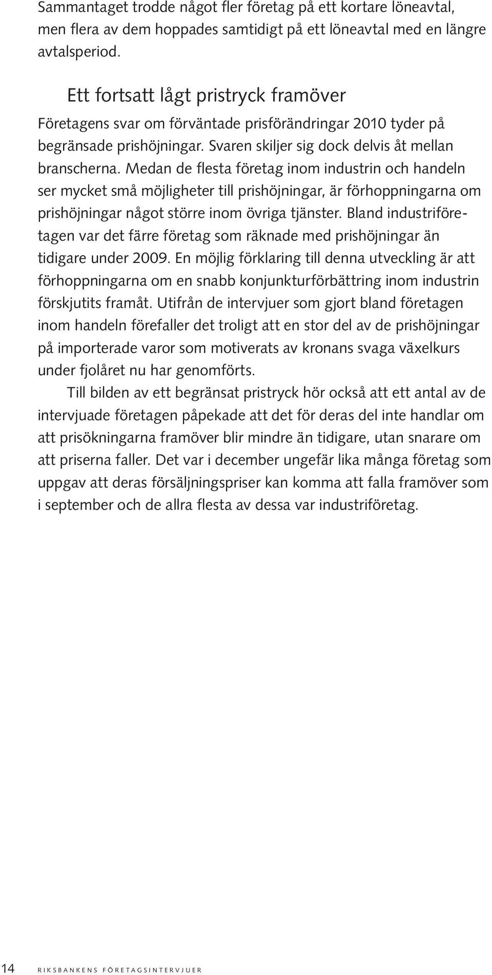 Medan de flesta företag inom industrin och handeln ser mycket små möjligheter till prishöjningar, är förhoppningarna om prishöjningar något större inom övriga tjänster.