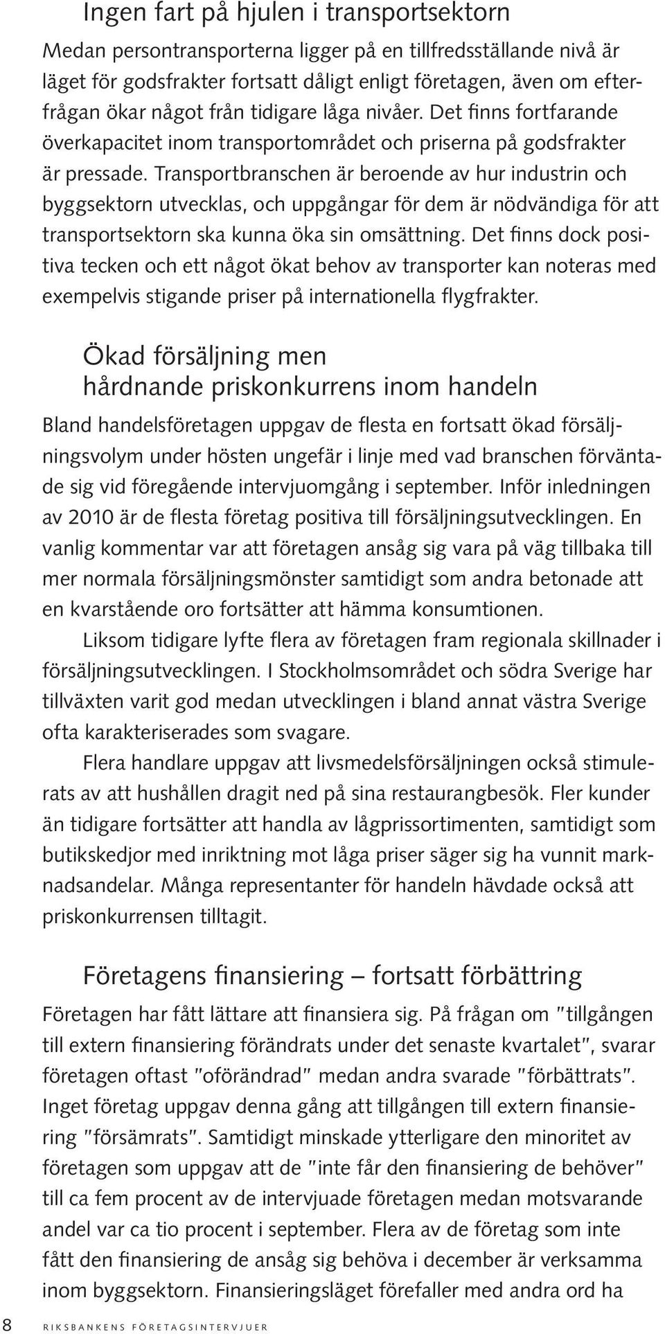 Transportbranschen är beroende av hur industrin och byggsektorn utvecklas, och uppgångar för dem är nödvändiga för att transportsektorn ska kunna öka sin omsättning.