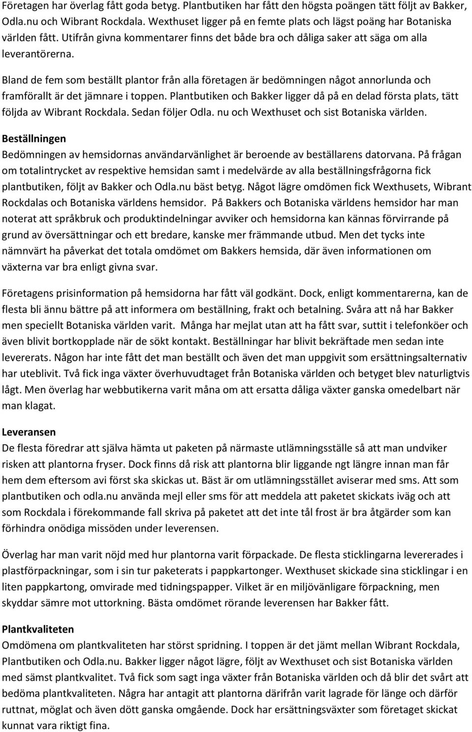 Bland de fem som beställt plantor från alla företagen är bedömningen något annorlunda och framförallt är det jämnare i toppen.