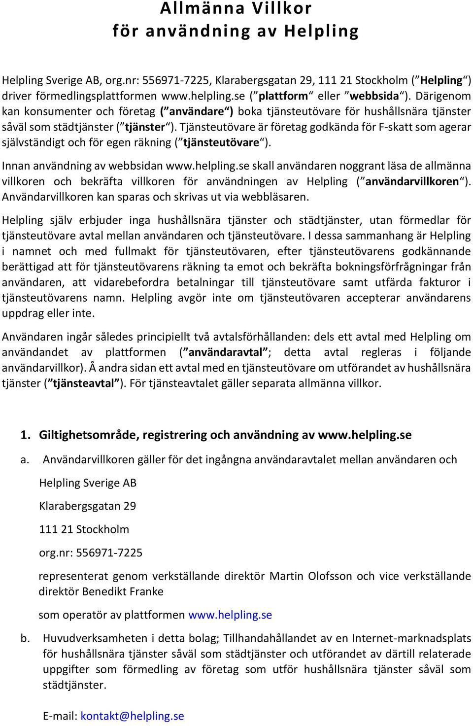 Tjänsteutövare är företag godkända för F-skatt som agerar självständigt och för egen räkning ( tjänsteutövare ). Innan användning av webbsidan www.helpling.