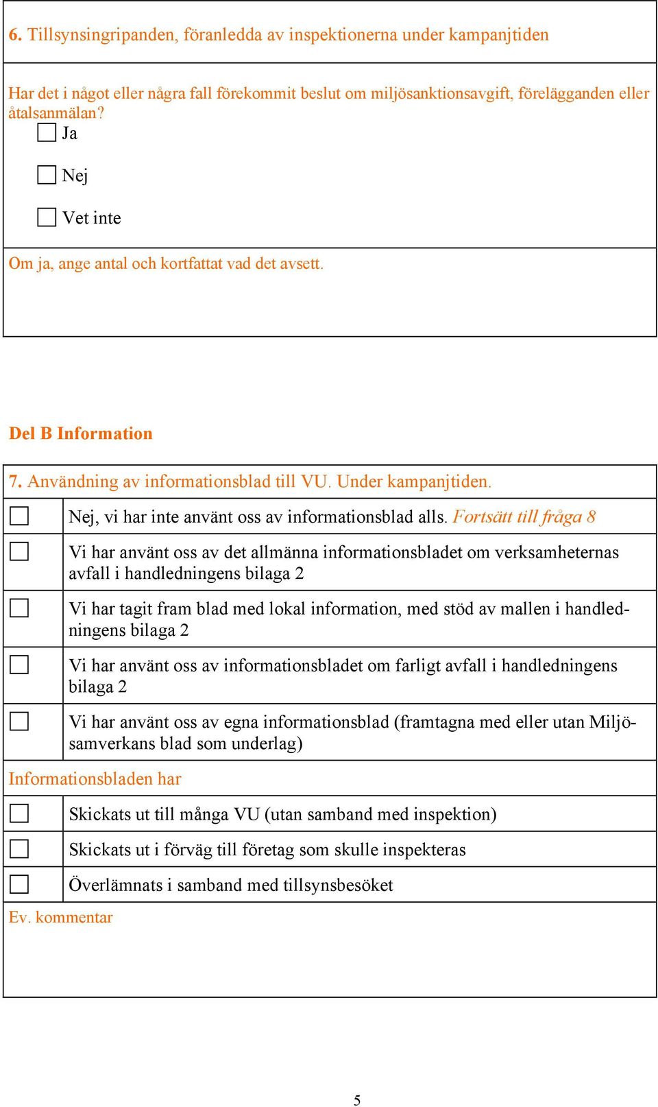 Fortsätt till fråga 8 Vi har använt oss av det allmänna informationsbladet om verksamheternas avfall i handledningens bilaga 2 Vi har tagit fram blad med lokal information, med stöd av mallen i