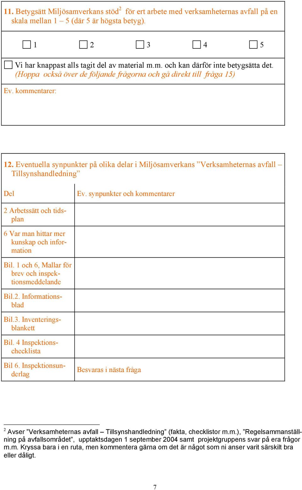 synpunkter och kommentarer 2 Arbetssätt och tidsplan 6 Var man hittar mer kunskap och information Bil. 1 och 6, Mallar för brev och inspektionsmeddelande Bil.2. Informationsblad Bil.3.