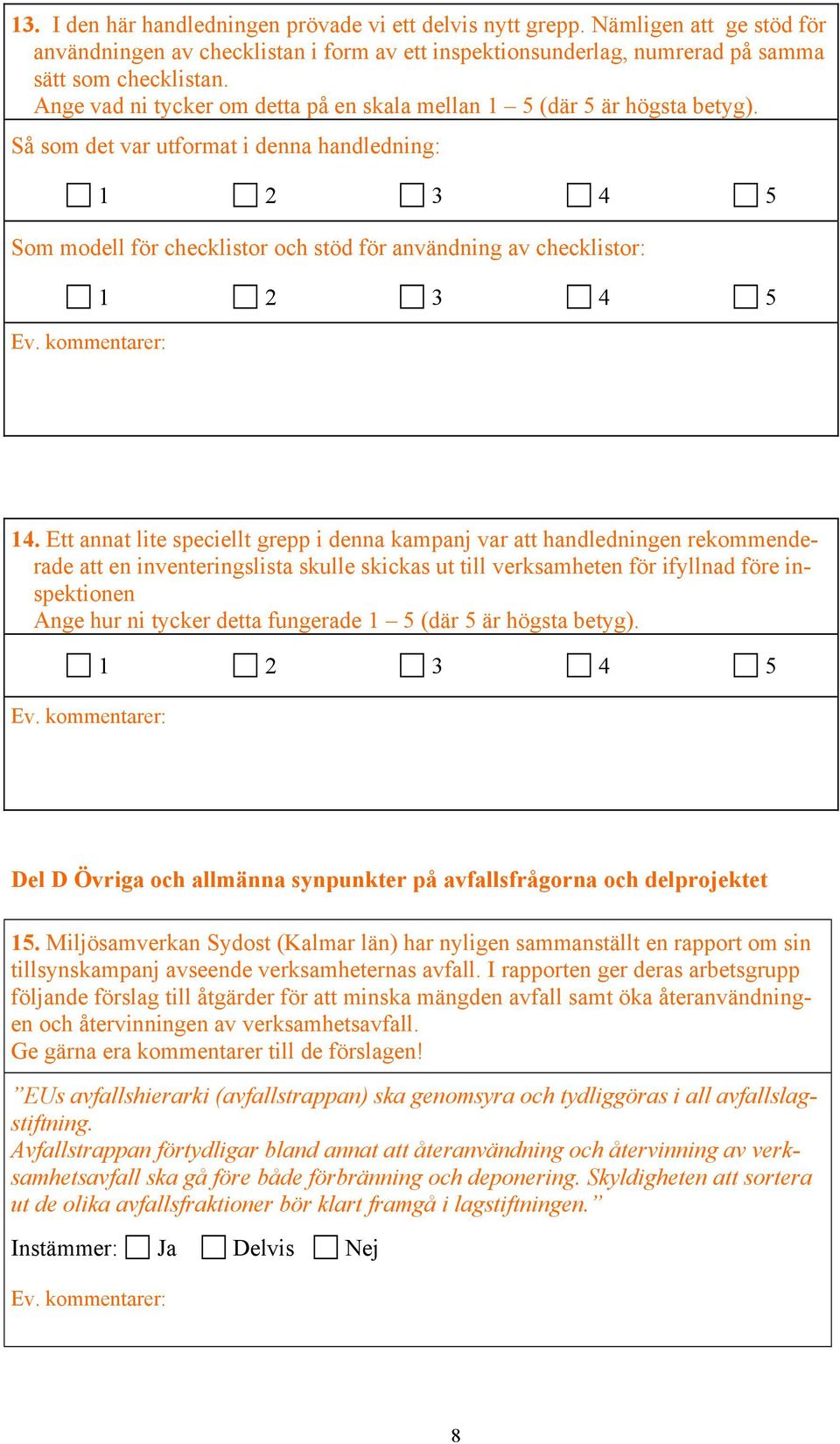 Ett annat lite speciellt grepp i denna kampanj var att handledningen rekommenderade att en inventeringslista skulle skickas ut till verksamheten för ifyllnad före inspektionen Ange hur ni tycker