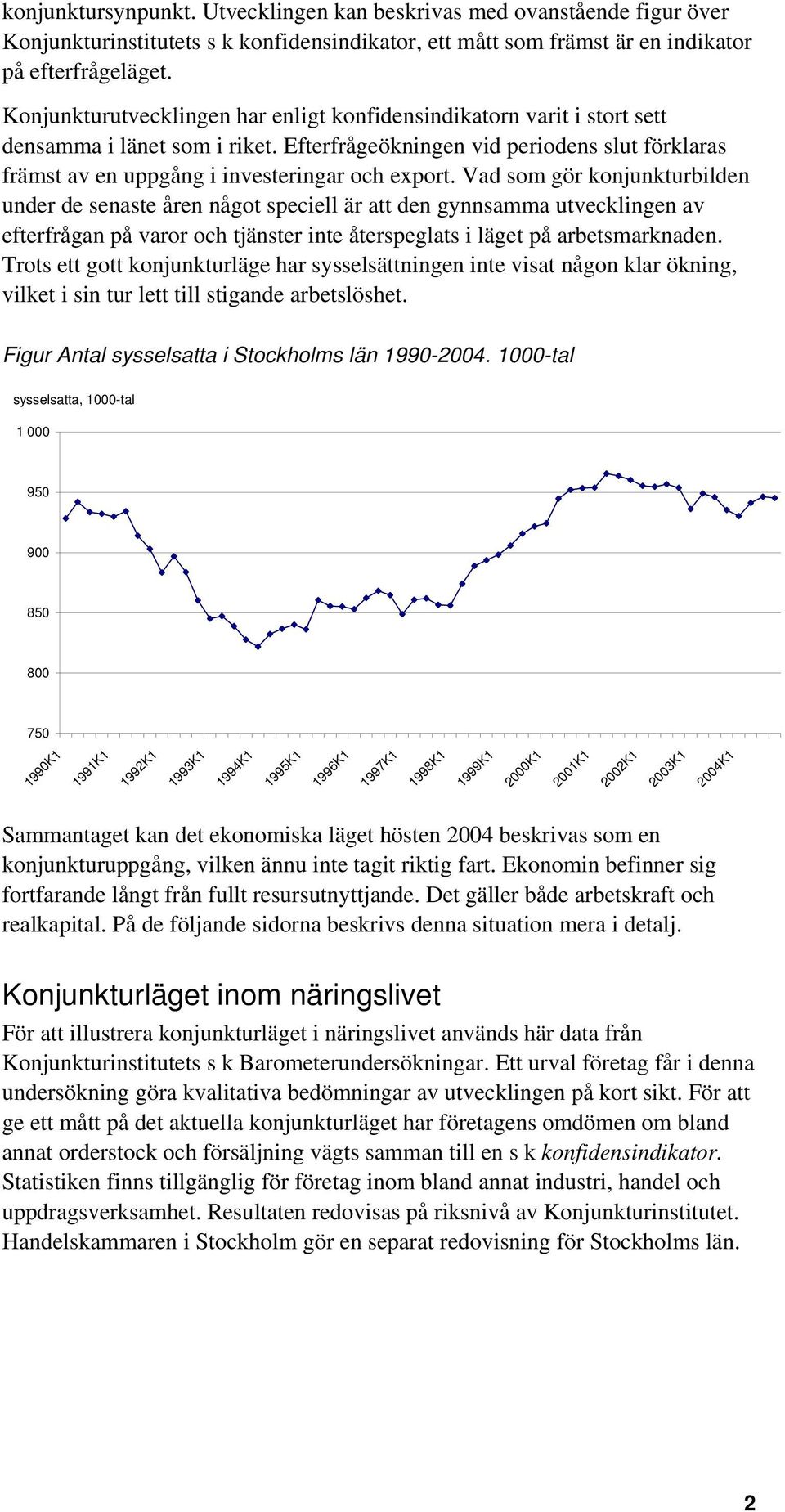 Vad som gör konjunkturbilden under de senaste åren något speciell är att den gynnsamma utvecklingen av efterfrågan på varor och tjänster inte återspeglats i läget på arbetsmarknaden.