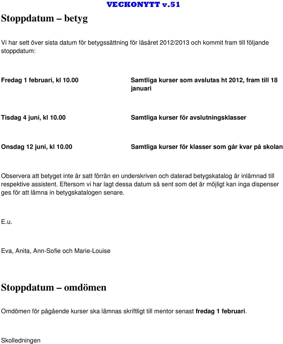 00 Samtliga kurser för klasser som går kvar på skolan Observera att betyget inte är satt förrän en underskriven och daterad betygskatalog är inlämnad till respektive assistent.