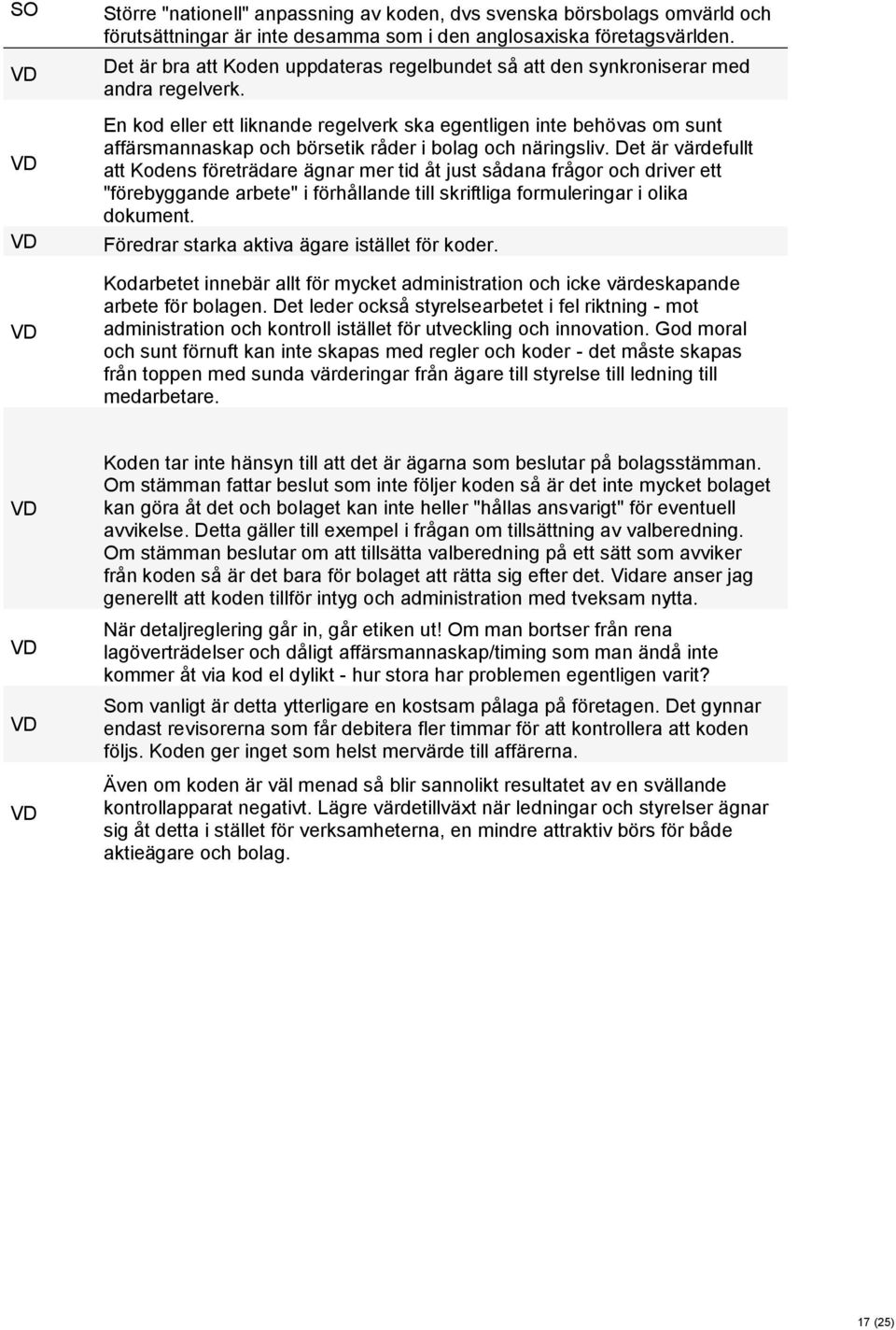 En kod eller ett liknande regelverk ska egentligen inte behövas om sunt affärsmannaskap och börsetik råder i bolag och näringsliv.