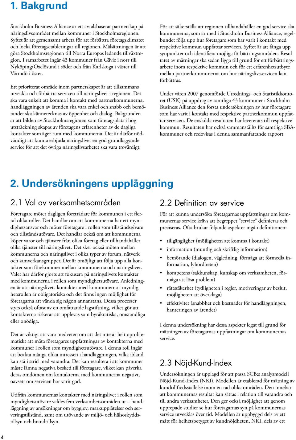 I samarbetet ingår 43 kommuner från Gävle i norr till Nyköping/Oxelösund i söder och från Karlskoga i väster till Värmdö i öster.