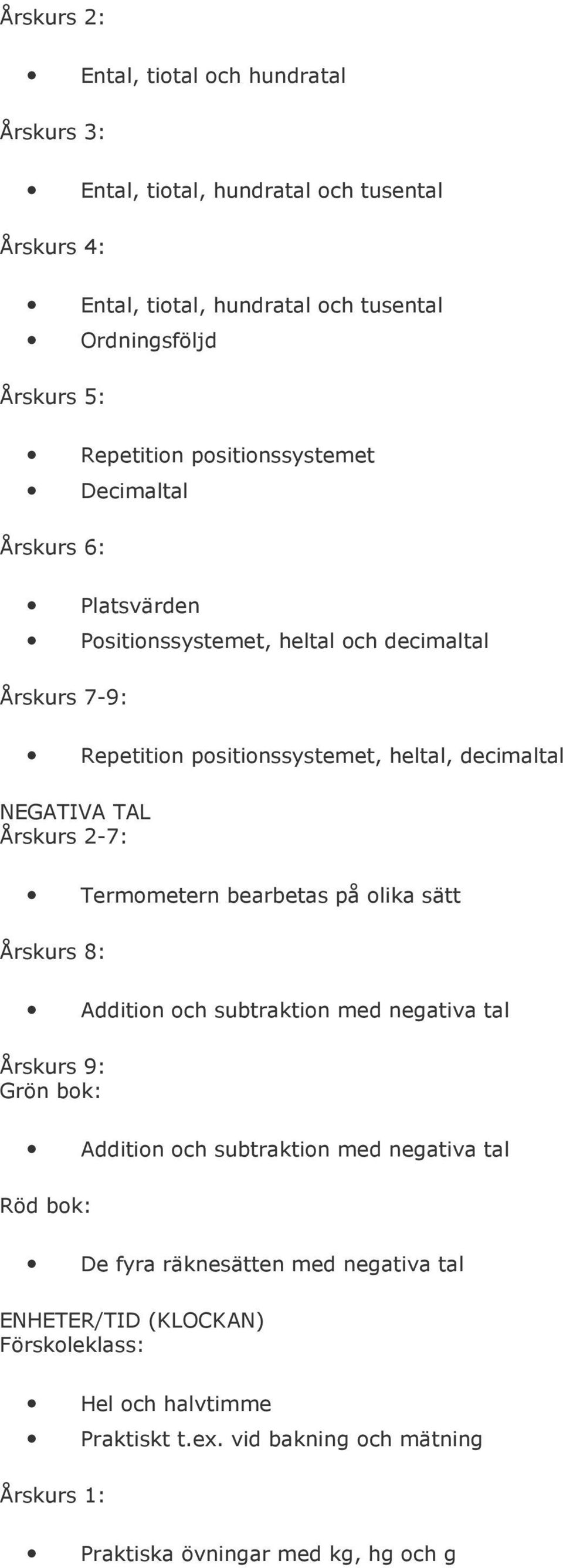 decimaltal NEGATIVA TAL Årskurs 2-7: Termometern bearbetas på olika sätt Addition och subtraktion med negativa tal Addition och subtraktion