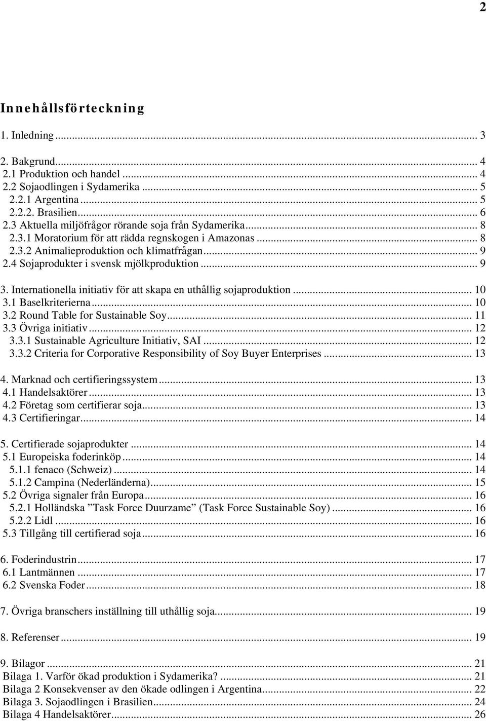4 Sojaprodukter i svensk mjölkproduktion... 9 3. Internationella initiativ för att skapa en uthållig sojaproduktion... 10 3.1 Baselkriterierna... 10 3.2 Round Table for Sustainable Soy... 11 3.