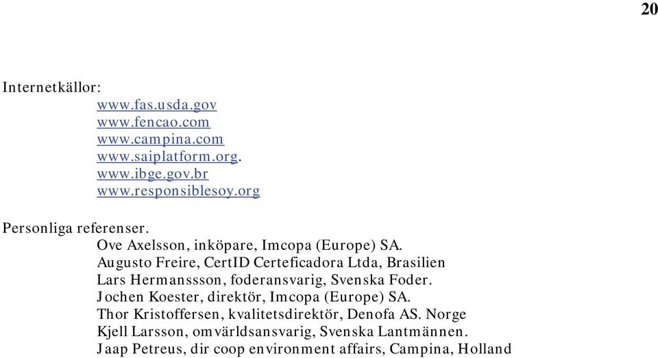 Augusto Freire, CertID Certeficadora Ltda, Brasilien Lars Hermanssson, foderansvarig, Svenska Foder.