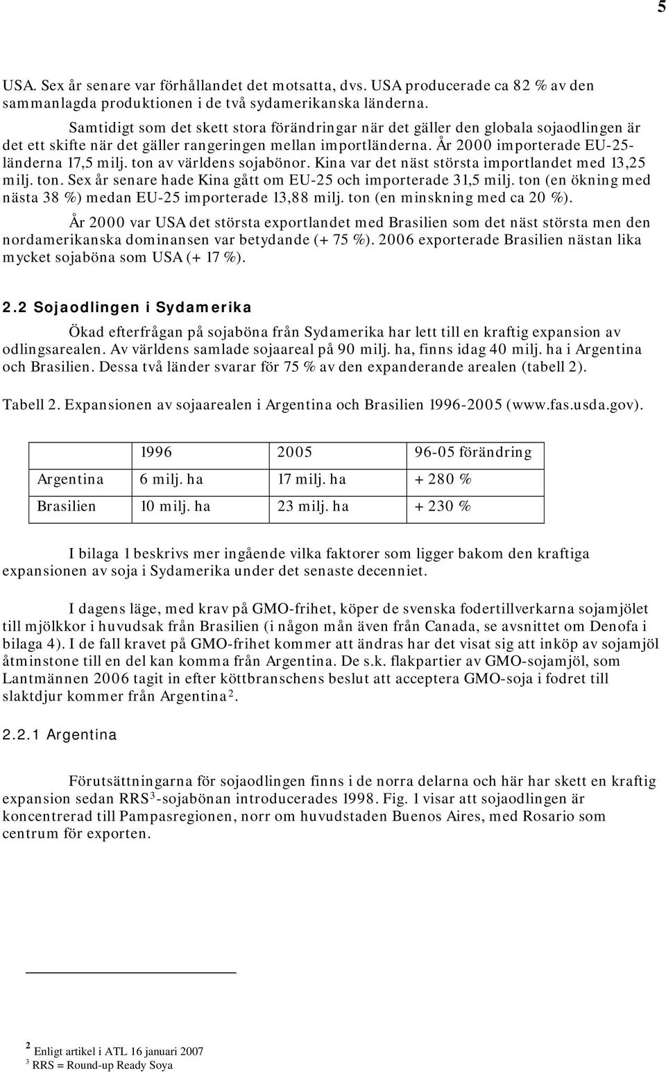 ton av världens sojabönor. Kina var det näst största importlandet med 13,25 milj. ton. Sex år senare hade Kina gått om EU-25 och importerade 31,5 milj.
